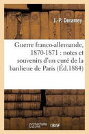 Guerre Franco-Allemande, 1870-1871 : Notes Et Souvenirs d'Un Cure de la Banlieue de Paris-9782013515368