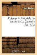 Epigraphie Historiale Du Canton de la Guerche-9782013520553