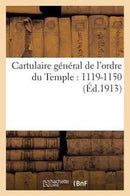 Cartulaire General de l'Ordre Du Temple : 1119?-1150: Recueil Des Chartes Et Des Bulles Relatives A l'Ordre Du Temple-9782013525114