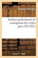 Systeme Perfectionne de Conjugaison Des Verbes Grecs, Presente Dans Une Suite de Tableaux : Paradigmatiques-9782013656504