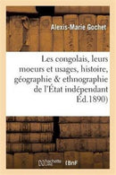 Les Congolais, Moeurs Et Usages, Histoire, Geographie & Ethnographie de l'Etat Independant Du Congo-9782013670623