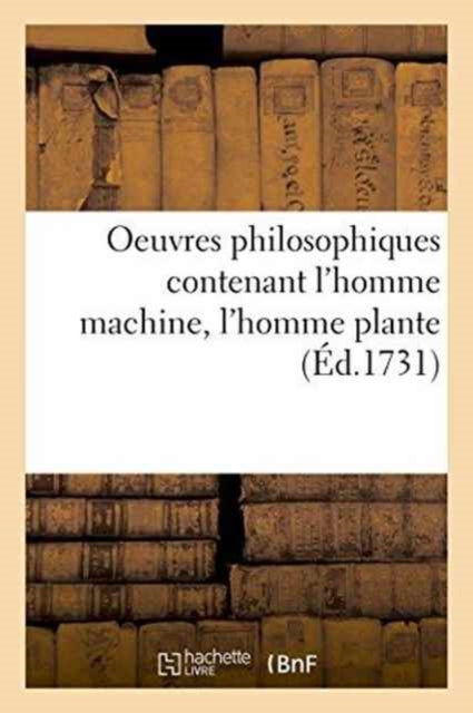 Oeuvres Philosophiques Contenant l'Homme Machine, l'Homme Plante Traite de l'Ame, l'Art de Jouir-9782013728294