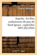 Azpeitia: Les Fetes Euskariennes Du Pays de Saint Ignace: Septembre 1893-9782013736831