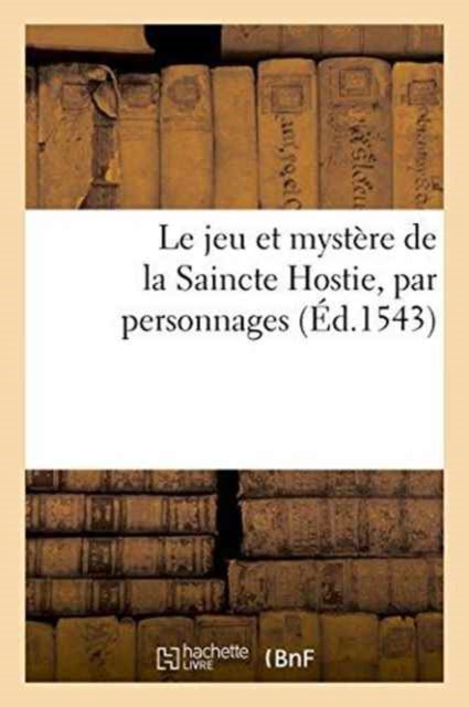 Le Jeu Et Mystere de la Saincte Hostie, Par Personnages-9782013743761