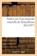 Notice Sur l'Eau Minerale Naturelle de Schwalheim-9782014087208