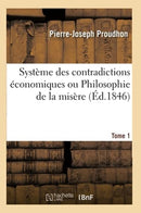 Système des contradictions économiques ou Philosophie de la misère. Tome 1