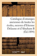 Catalogue d'estampes anciennes de toutes les ecoles, oeuvres d'Etienne Delaune et d'Abraham-9782014464924