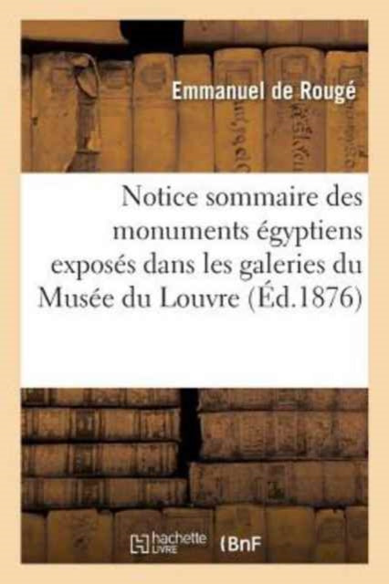 Notice Sommaire Des Monuments Egyptiens Exposes Dans Les Galeries Du Musee Du Louvre-9782014474312