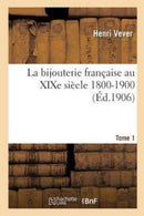 La Bijouterie Francaise Au XIXe Siecle 1800-1900. Tome 1-9782014485172