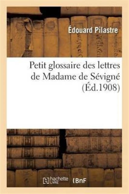 Petit Glossaire Des Lettres de Madame de Sevigne-9782016129715