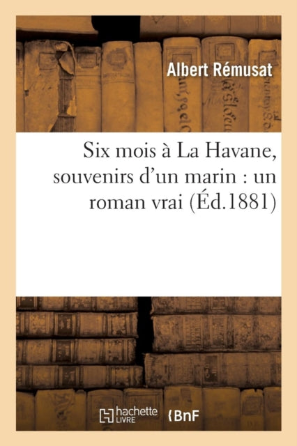 Six Mois A La Havane, Souvenirs d'Un Marin: Un Roman Vrai-9782016157770