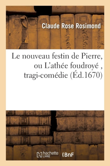 Le Nouveau Festin de Pierre, Ou l'Athee Foudroye, Tragi-Comedie-9782016165553
