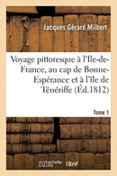 Voyage Pittoresque A l'Ile-De-France, Au Cap de Bonne-Esperance Et A l'Ile de Teneriffe. Tome 1-9782019152901