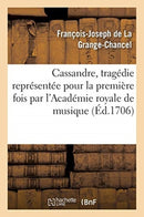 Cassandre, Tragedie Representee Pour La Premiere Fois Par l'Academie Royale de Musique, : Le Mardy Vingt-Deuxieme Jour de Juin 1706-9782019496005