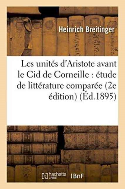 Les Unites d'Aristote Avant Le Cid de Corneille: Etude de Litterature Comparee 2e Edition-9782019554378