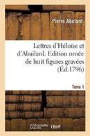 Lettres d'Heloise Et d'Abailard. Tome 1 : Edition Ornee de Huit Figures Gravees-9782019911256