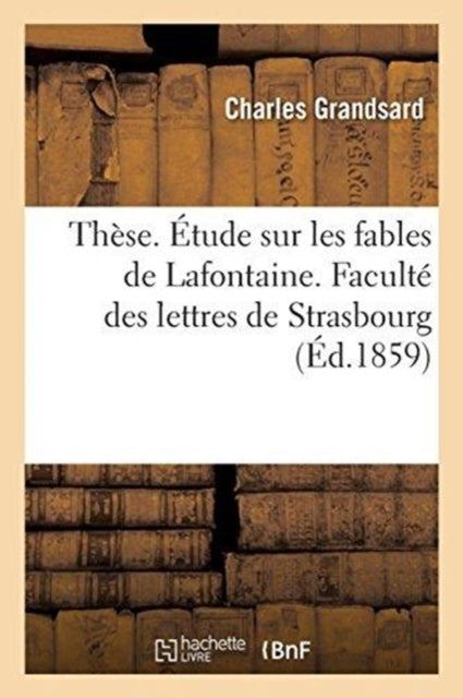 These. Etude Sur Les Fables de Lafontaine. Faculte Des Lettres de Strasbourg-9782019913731