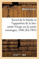Le Secret de la Salette Et l'Apparition de la Tres-Sainte Vierge Sur La Sainte Montagne : Le 19 Septembre 1846-9782019938222