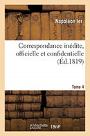 Correspondance Inedite, Officielle Et Confidentielle. Tome 4 : Avec Les Cours Etrangeres, Princes, Ministres Et Generaux En Italie, Allemagne Et Egypte-9782329384788