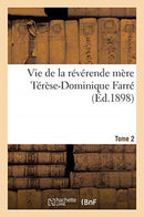 Vie de la révérende mère Térèse-Dominique Farré, fondatrice et première supérieure générale