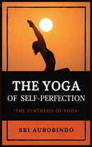 The Yoga of Self-Perfection : The Synthesis of Yoga-9782357287204