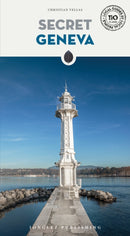 Secret Geneva Guide : A guide to 110 unusual and unfamiliar places-9782387150479
