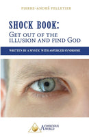 Shock Book : Get out of the illusion and find God: Written by a Mystic with Asperger Syndrome-9782924371404