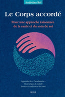 Le Corps accorde : Pour une approche raisonnee de la sante et du soin de soi-9782955134801