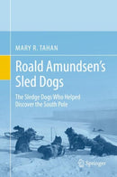 Roald Amundsen's Sled Dogs : The Sledge Dogs Who Helped Discover the South Pole-9783030026912