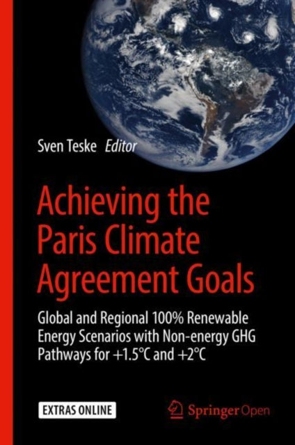 Achieving the Paris Climate Agreement Goals : Global and Regional 100% Renewable Energy Scenarios with Non-energy GHG Pathways for +1.5?C and +2?C-9783030058425