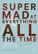 Super Mad at Everything All the Time : Political Media and Our National Anger-9783030061302