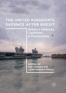 The United Kingdom's Defence After Brexit : Britain's Alliances, Coalitions, and Partnerships-9783030073145