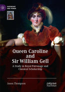 Queen Caroline and Sir William Gell : A Study in Royal Patronage and Classical Scholarship-9783030074371