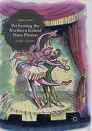 Performing the Northern Ireland Peace Process : In Defence of Politics-9783030082307
