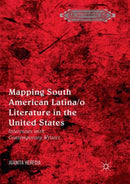 Mapping South American Latina/o Literature in the United States : Interviews with Contemporary Writers-9783030101947