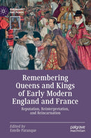 Remembering Queens and Kings of Early Modern England and France : Reputation, Reinterpretation, and Reincarnation-9783030223434