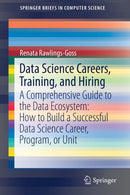 Data Science Careers, Training, and Hiring : A Comprehensive Guide to the Data Ecosystem: How to Build a Successful Data Science Career, Program, or Unit-9783030224097