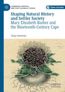Shaping Natural History and Settler Society : Mary Elizabeth Barber and the Nineteenth-Century Cape-9783030226411