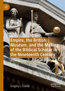 Empire, the British Museum, and the Making of the Biblical Scholar in the Nineteenth Century : Archival Criticism-9783030240271