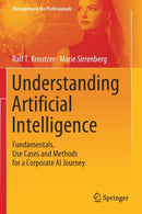 Understanding Artificial Intelligence : Fundamentals, Use Cases and Methods for a Corporate AI Journey-9783030252731