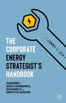 The Corporate Energy Strategist's Handbook : Frameworks to Achieve Environmental Sustainability and Competitive Advantage-9783030368371