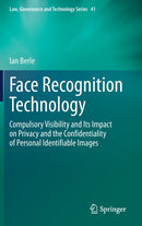 Face Recognition Technology : Compulsory Visibility and Its Impact on Privacy and the Confidentiality of Personal Identifiable Images-9783030368869