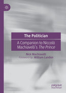 The Politician : A Companion to Niccolo Machiavelli's The Prince-9783030390938