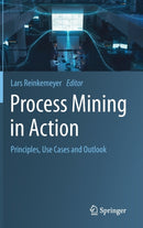 Process Mining in Action : Principles, Use Cases and Outlook-9783030401719