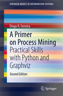 A Primer on Process Mining : Practical Skills with Python and Graphviz-9783030418182