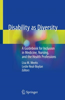 Disability as Diversity : A Guidebook for Inclusion in Medicine, Nursing, and the Health Professions-9783030461867