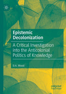 Epistemic Decolonization : A Critical Investigation into the Anticolonial Politics of Knowledge-9783030499648