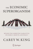 The Economic Superorganism : Beyond the Competing Narratives on Energy, Growth, and Policy-9783030502942