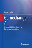 Gamechanger AI : How Artificial Intelligence is Transforming our World-9783030528966