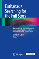 Euthanasia: Searching for the Full Story : Experiences and Insights of Belgian Doctors and Nurses-9783030567941